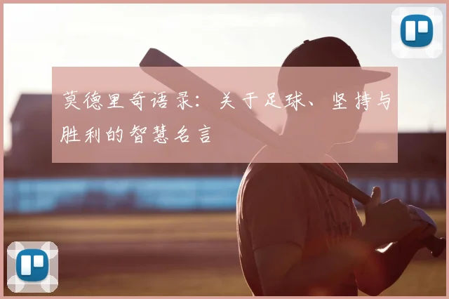 莫德里奇语录：关于足球、坚持与胜利的智慧名言