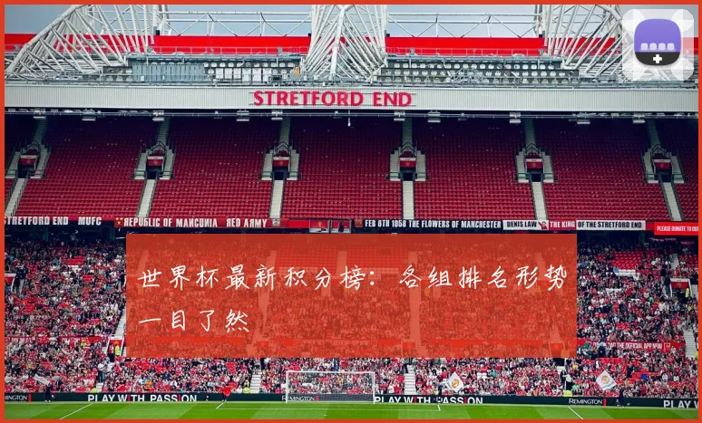 世界杯最新积分榜：各组排名形势一目了然