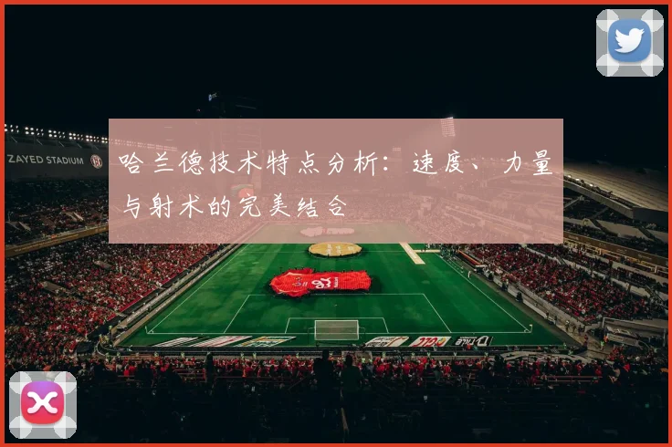 哈兰德技术特点分析:速度、力量与射术的完美结合