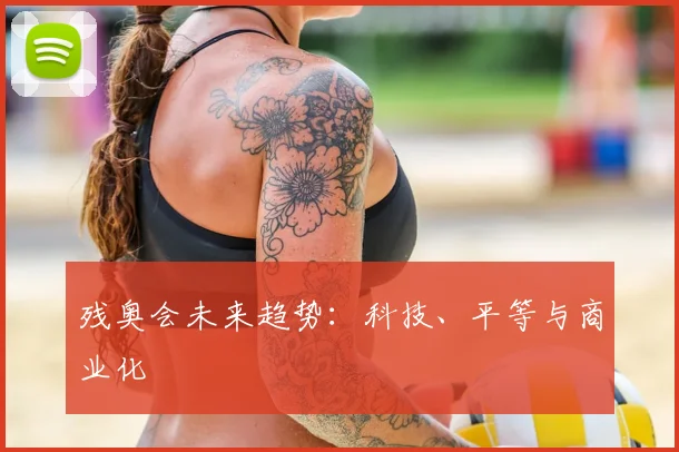 残奥会未来趋势：科技、平等与商业化