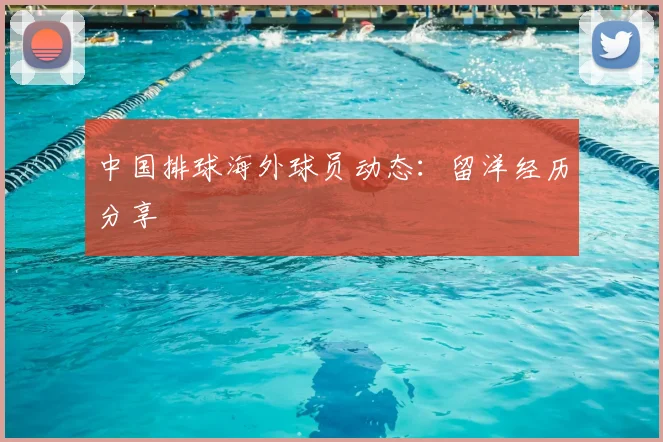 中国排球海外球员动态：留洋经历分享